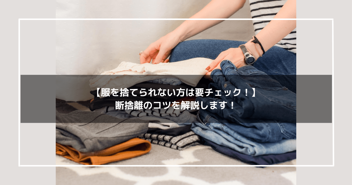 服を捨てられない方は要チェック！】断捨離のコツを解説します！